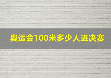 奥运会100米多少人进决赛