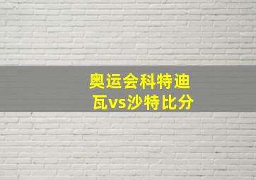 奥运会科特迪瓦vs沙特比分