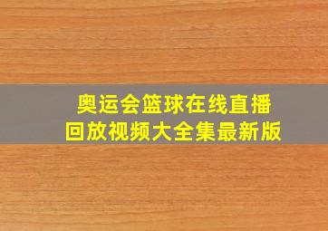 奥运会篮球在线直播回放视频大全集最新版