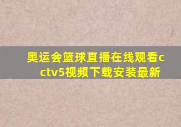 奥运会篮球直播在线观看cctv5视频下载安装最新