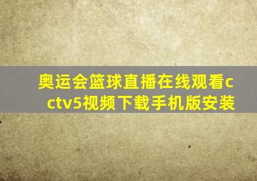 奥运会篮球直播在线观看cctv5视频下载手机版安装