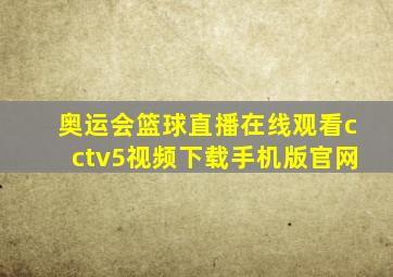 奥运会篮球直播在线观看cctv5视频下载手机版官网