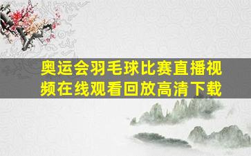 奥运会羽毛球比赛直播视频在线观看回放高清下载