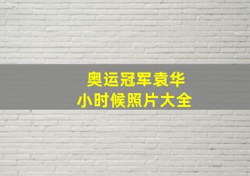 奥运冠军袁华小时候照片大全