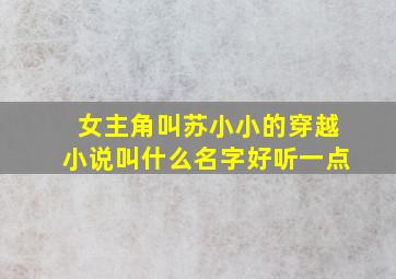 女主角叫苏小小的穿越小说叫什么名字好听一点