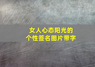 女人心态阳光的个性签名图片带字