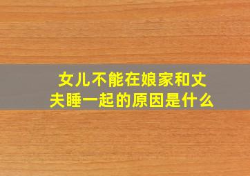 女儿不能在娘家和丈夫睡一起的原因是什么