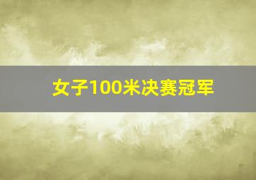 女子100米决赛冠军