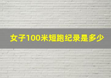 女子100米短跑纪录是多少