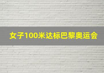 女子100米达标巴黎奥运会