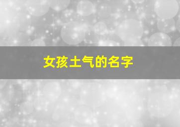 女孩土气的名字