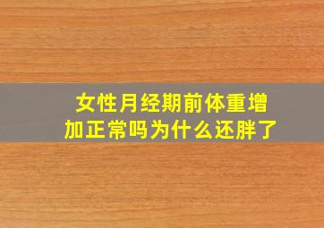 女性月经期前体重增加正常吗为什么还胖了