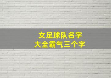 女足球队名字大全霸气三个字