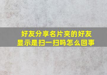 好友分享名片夹的好友显示是扫一扫吗怎么回事