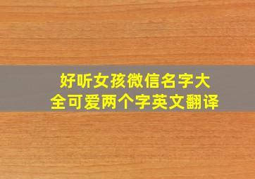 好听女孩微信名字大全可爱两个字英文翻译