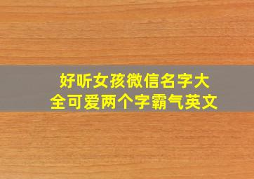 好听女孩微信名字大全可爱两个字霸气英文