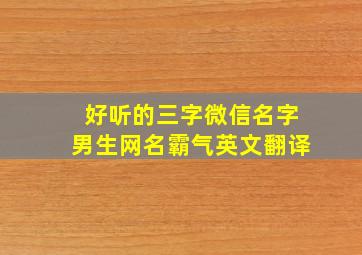 好听的三字微信名字男生网名霸气英文翻译