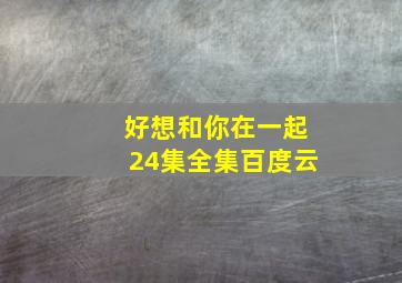 好想和你在一起24集全集百度云