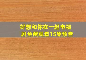 好想和你在一起电视剧免费观看15集预告