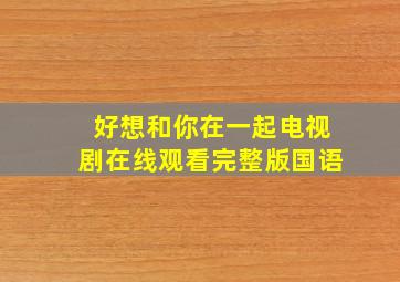 好想和你在一起电视剧在线观看完整版国语