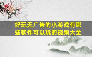 好玩无广告的小游戏有哪些软件可以玩的视频大全