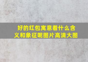 好的红包寓意着什么含义和象征呢图片高清大图