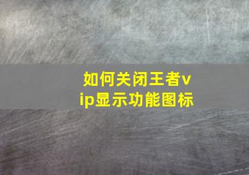 如何关闭王者vip显示功能图标