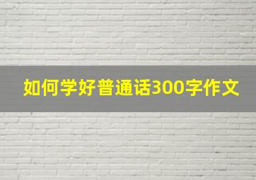 如何学好普通话300字作文