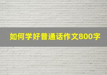 如何学好普通话作文800字