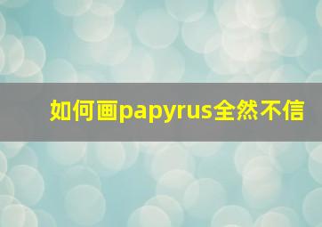 如何画papyrus全然不信