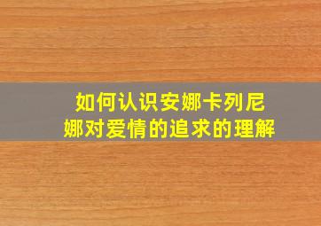 如何认识安娜卡列尼娜对爱情的追求的理解