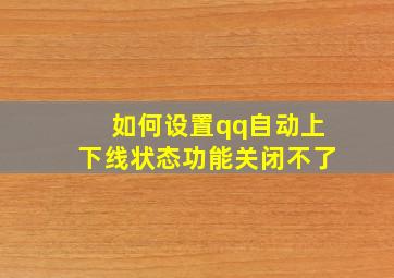 如何设置qq自动上下线状态功能关闭不了