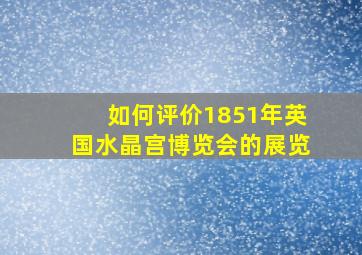 如何评价1851年英国水晶宫博览会的展览