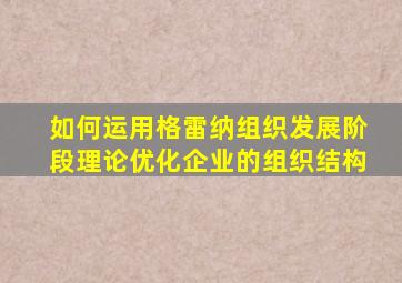 如何运用格雷纳组织发展阶段理论优化企业的组织结构