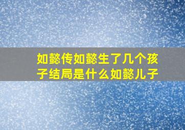 如懿传如懿生了几个孩子结局是什么如懿儿子