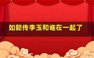 如懿传李玉和谁在一起了