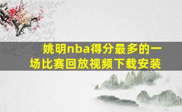 姚明nba得分最多的一场比赛回放视频下载安装