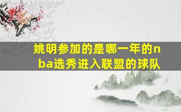 姚明参加的是哪一年的nba选秀进入联盟的球队