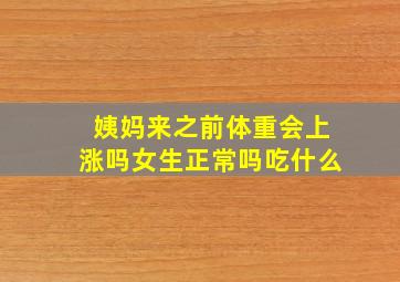 姨妈来之前体重会上涨吗女生正常吗吃什么