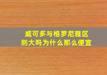 威可多与格罗尼雅区别大吗为什么那么便宜