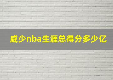 威少nba生涯总得分多少亿