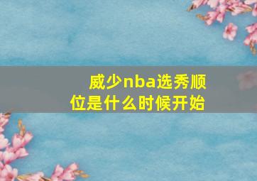 威少nba选秀顺位是什么时候开始