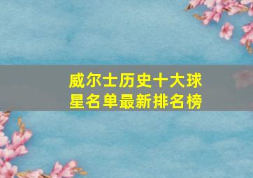 威尔士历史十大球星名单最新排名榜