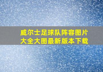 威尔士足球队阵容图片大全大图最新版本下载