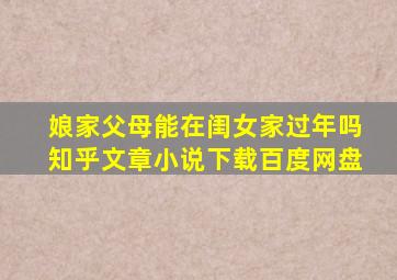 娘家父母能在闺女家过年吗知乎文章小说下载百度网盘