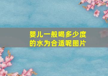 婴儿一般喝多少度的水为合适呢图片