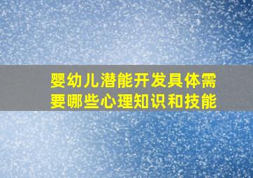 婴幼儿潜能开发具体需要哪些心理知识和技能