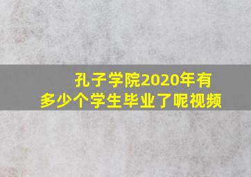 孔子学院2020年有多少个学生毕业了呢视频