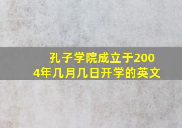 孔子学院成立于2004年几月几日开学的英文