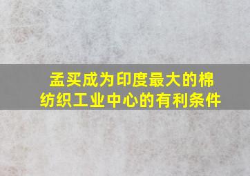 孟买成为印度最大的棉纺织工业中心的有利条件